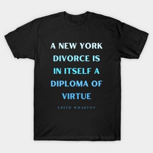 Edith Wharton quote: A New York divorce is in itself a diploma of virtue T-Shirt